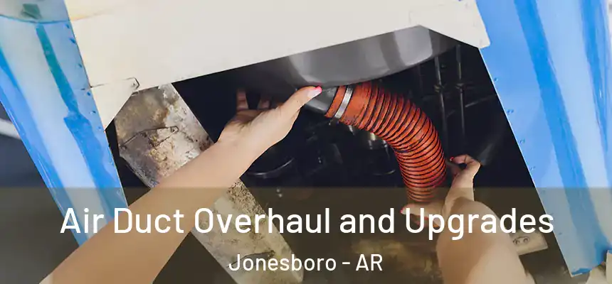 Air Duct Overhaul and Upgrades Jonesboro - AR