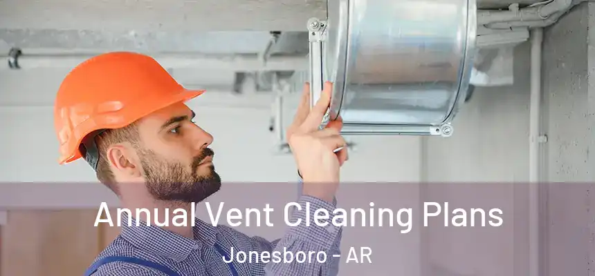  Annual Vent Cleaning Plans Jonesboro - AR