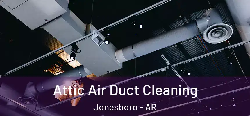 Attic Air Duct Cleaning Jonesboro - AR