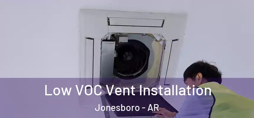  Low VOC Vent Installation Jonesboro - AR