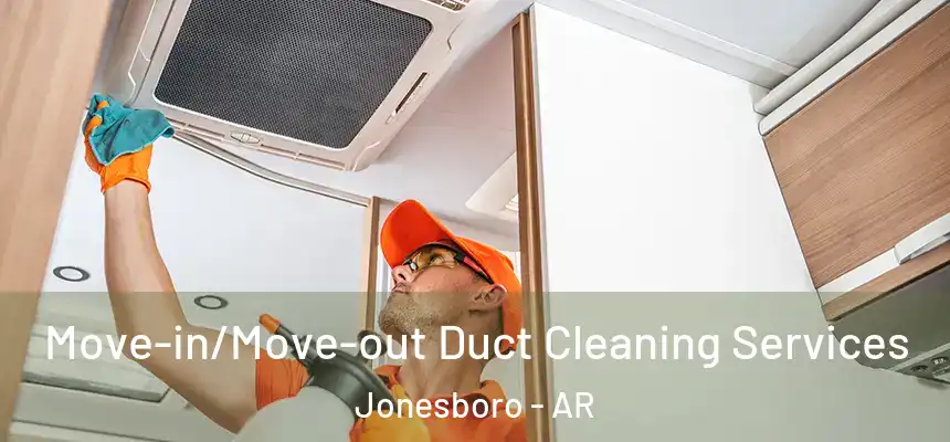 Move-in/Move-out Duct Cleaning Services Jonesboro - AR