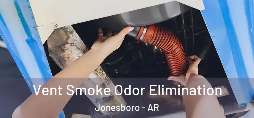 Vent Smoke Odor Elimination Jonesboro - AR