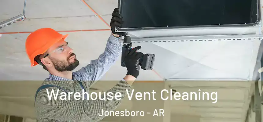 Warehouse Vent Cleaning Jonesboro - AR